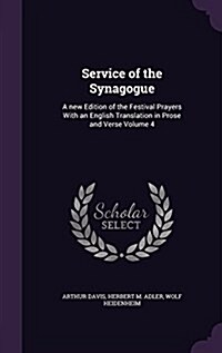 Service of the Synagogue: A New Edition of the Festival Prayers with an English Translation in Prose and Verse Volume 4 (Hardcover)