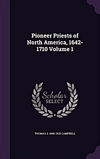 Pioneer Priests of North America, 1642-1710 Volume 1 (Hardcover)