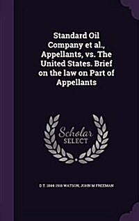 Standard Oil Company et al., Appellants, vs. the United States. Brief on the Law on Part of Appellants (Hardcover)