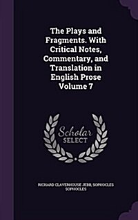 The Plays and Fragments. with Critical Notes, Commentary, and Translation in English Prose Volume 7 (Hardcover)