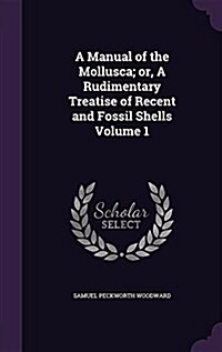 A Manual of the Mollusca; Or, a Rudimentary Treatise of Recent and Fossil Shells Volume 1 (Hardcover)