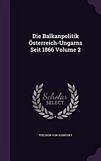 Die Balkanpolitik ?terreich-Ungarns Seit 1866 Volume 2 (Hardcover)