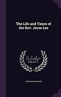 The Life and Times of the REV. Jesse Lee (Hardcover)