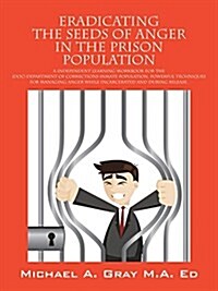 Eradicating the Seeds of Anger in the Prison Population: A Independent Learning Workbook for the (Doc) Department of Corrections Inmate Population. Po (Paperback)