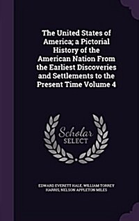 The United States of America; A Pictorial History of the American Nation from the Earliest Discoveries and Settlements to the Present Time Volume 4 (Hardcover)