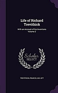 Life of Richard Trevithick: With an Account of His Inventions Volume 2 (Hardcover)