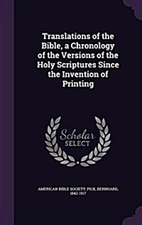 Translations of the Bible, a Chronology of the Versions of the Holy Scriptures Since the Invention of Printing (Hardcover)