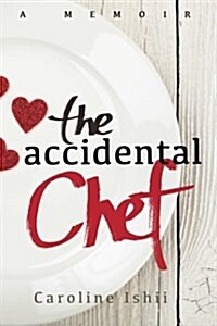 The Accidental Chef: Lessons Learned in and Out of the Kitchen (Paperback)