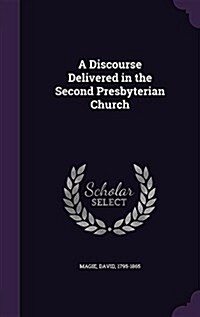 A Discourse Delivered in the Second Presbyterian Church (Hardcover)