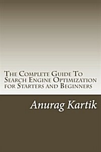 The Complete Guide to Search Engine Optimization for Starters and Beginners: The Basics of Seo (Paperback)