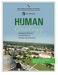 Human Ecology: Integrating Business and 125 Years of Catholic Social Doctrine: Conference Proceedings (Paperback)