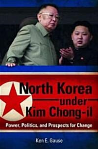 North Korea Under Kim Chong-Il: Power, Politics, and Prospects for Change (Hardcover)