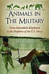 Animals in the Military: From Hannibals Elephants to the Dolphins of the U.S. Navy (Hardcover)