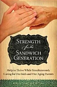 Strength for the Sandwich Generation: Help to Thrive While Simultaneously Caring for Our Kids and Our Aging Parents (Hardcover)