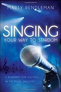 Singing Your Way to Stardom: A Blueprint for Success in the Music Industry (Paperback)