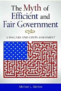The Myth of Fair and Efficient Government: Why the Government You Want Is Not the One You Get (Hardcover)