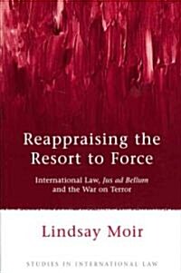 Reappraising the Resort to Force : International Law, Jus Ad Bellum and the War on Terror (Paperback)