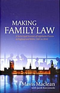 Making Family Law : A Socio Legal Account of Legislative Process in England and Wales, 1985 to 2010 (Hardcover)