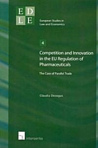 Competition and Innovation in the Eu Regulation of Pharmaceuticals: The Case of Parallel Trade Volume 4 (Paperback)