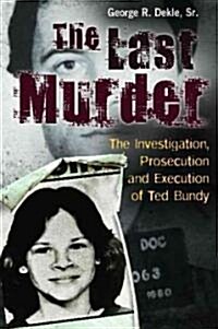 The Last Murder: The Investigation, Prosecution, and Execution of Ted Bundy (Hardcover)