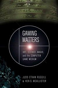 Gaming Matters: Art, Science, Magic, and the Computer Game Medium (Hardcover)