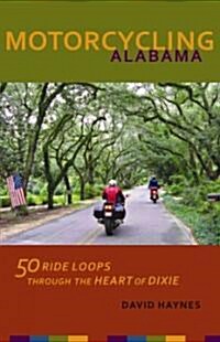 Motorcycling Alabama: 50 Ride Loops Through the Heart of Dixie (Paperback)