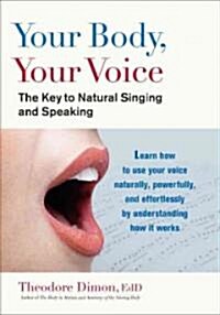 Your Body, Your Voice: The Key to Natural Singing and Speaking (Paperback)