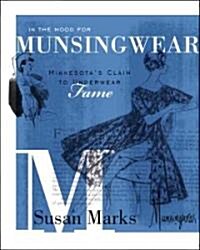 In the Mood for Munsingwear: Minnesotas Claim to Underwear Fame (Hardcover)