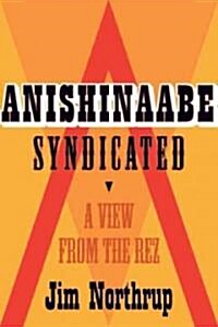 Anishinaabe Syndicated: A View from the Rez (Paperback)