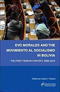 Evo Morales and the Movimiento Al Socialismo in Bolivia : The First Term in Context, 2005-2009 (Paperback)
