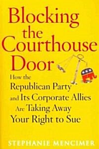 Blocking the Courthouse Door: How the Republican Party and Its Corporate Allies Are Taking Away Your Right to Sue (Paperback)