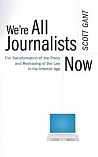 Were All Journalists Now: The Transformation of the Press and Reshaping of the Law in the Internet Age (Paperback)