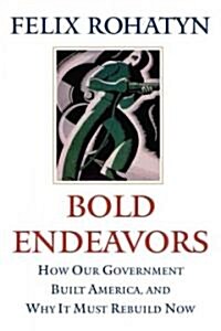 Bold Endeavors: How Our Government Built America, and Why It Must Rebuild Now (Paperback)