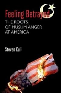 Feeling Betrayed: The Roots of Muslim Anger at America (Paperback)