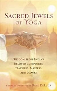 Sacred Jewels of Yoga: Wisdom from Indias Beloved Scriptures, Teachers, Masters, and Monks (Paperback)