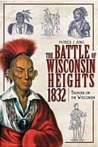 The Battle of Wisconsin Heights, 1832: Thunder on the Wisconsin (Paperback)