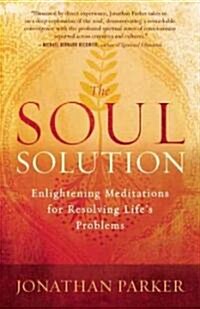 The Soul Solution: Enlightening Meditations for Resolving Lifes Problems (Paperback)