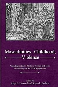 Masculinities, Violence, Childhood: Attending to Early Modern Women--And Men (Hardcover)