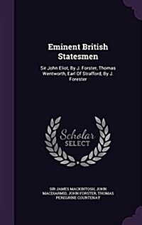 Eminent British Statesmen: Sir John Eliot, by J. Forster, Thomas Wentworth, Earl of Strafford, by J. Forester (Hardcover)
