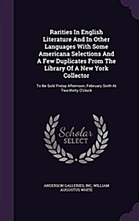 Rarities in English Literature and in Other Languages with Some Americana Selections and a Few Duplicates from the Library of a New York Collector: To (Hardcover)