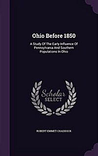 Ohio Before 1850: A Study of the Early Influence of Pennsylvania and Southern Populations in Ohio (Hardcover)