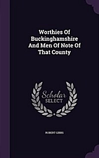 Worthies of Buckinghamshire and Men of Note of That County (Hardcover)