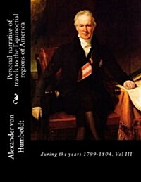 Personal Narrative of Travels to the Equinoctial Regions of America: During the Years 1799-1804. Vol III (Paperback)