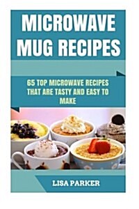 Microwave Mug Recipes: 65 Top Microwave Recipes That Are Tasty and Easy to Make (Paperback)