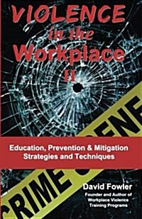 Violence in the Workplace II: Education, Prevention & Mitigation Strategies & Techniques (Paperback)