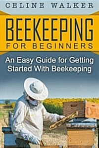 Beekeeping: An Easy Guide for Getting Started with Beekeeping (Paperback)