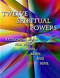 Twelve Spiritual Powers: A Coloring Book for Your Mind, Body, and Soul (Paperback)