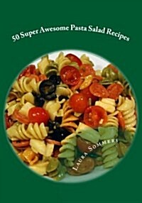 50 Super Awesome Pasta Salad Recipes (Paperback)