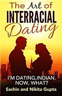 The Art of Interracial Dating.: Im Dating, Indian. Now, What? (Paperback)