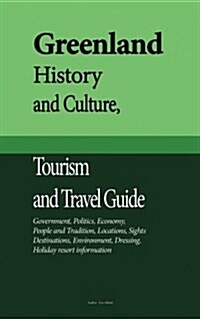 Greenland History and Culture, Tourism and Travel Guide: Government, Politics, Economy, People and Tradition, Locations, Sights, Destinations, Environ (Paperback)